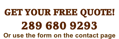 GET YOUR FREE QUOTE!   289 680 9293 Or use the form on the contact page